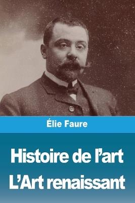 Histoire de l'art: Tome III: L'Art renaissant - Élie Faure - cover