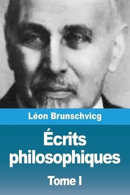 Écrits philosophiques: Tome I - Léon Brunschvicg - cover
