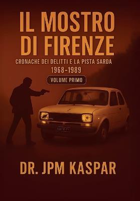 Il Mostro di Firenze - Vol. 1 - Cronache dei Delitti e la Pista Sarda - Jpm Kaspar - cover