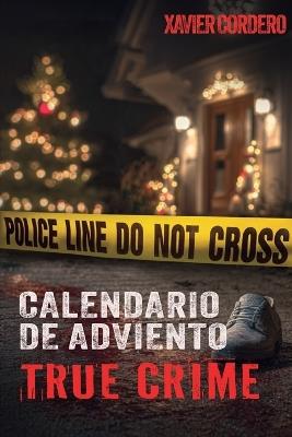 El Calendario de Adviento True Crime: Suspenso y adrenalina durante la temporada navideña - Historias reales de crímenes: asesinos en serie, casos sin resolver y más - Con vídeos e información sobre investigación criminal y psicología forense - Xavier Cordero - cover