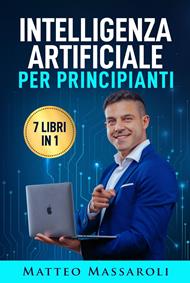 Intelligenza Artificiale per Principianti - 7 libri in 1