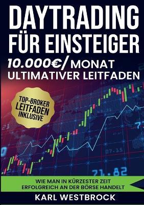 Daytrading für Einsteiger - Das große Handbuch: Wie man in kürzester Zeit erfolgreich an der Börse handelt. Bewährte Strategien, um maximale Profite zu erzielen - Karl Westbrock - cover