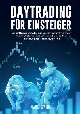Daytrading für Einsteiger: Ein praktischer Leitfaden zum Erlernen gewinnbringender Trading-Strategien, zum Umgang mit Geld und zur Anwendung der Trading-Psychologie - Mark Swing - cover