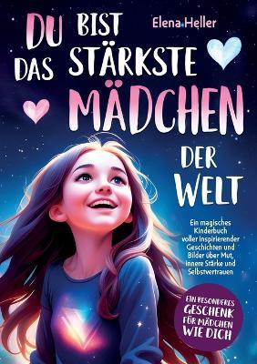 Du bist das stärkste Mädchen der Welt: Ein magisches Kinderbuch voller inspirierender Geschichten und Bilder über Mut, innere Stärke und Selbstvertrauen - Linda Rose - cover