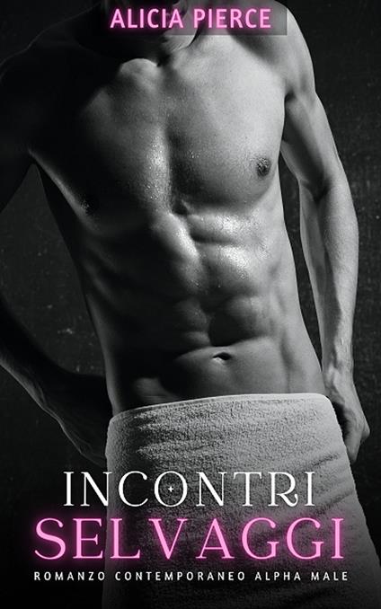 Incontri Selvaggi - Alicia Pierce - ebook
