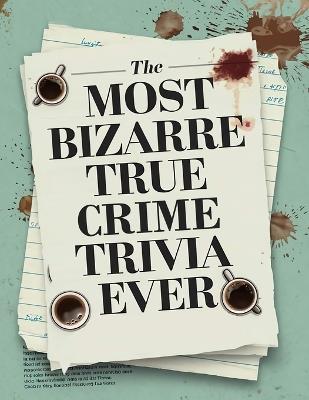 The Most Bizarre True Crime Trivia Ever: Discover Shocking True Crime Facts And Solve Fascinating Mysteries - Including Serial Killers & Murder. Horror / True Crime Gifts For Women / Men. - Everbright Horizons Press - cover