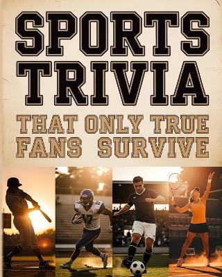 Sports Trivia That Only True Fans Survive: The Ultimate Compilation Of Fascinating Sports Trivia Quizzes, Entertaining Challenges And Surprising Facts For Every True Sport Fan - Infinite Echo Publishing - cover
