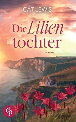 Die Lilientochter Eine berührende Geschichte über Verlust, Liebe und das Schicksal - Cat Lewis - cover