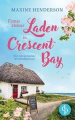 Fionas kleiner Laden in Crescent Bay Ein romantischer Wohlfühlroman: Manchmal braucht es zum perfekten Glück nur ein kleines Cottage voller Fingerhüte ...