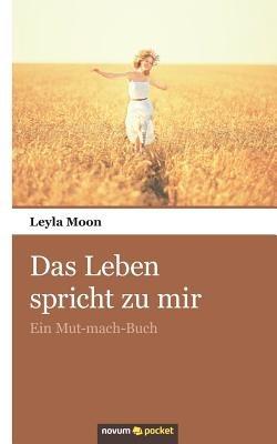 Das Leben spricht zu mir: Ein Mut-mach-Buch - Leyla Moon - cover
