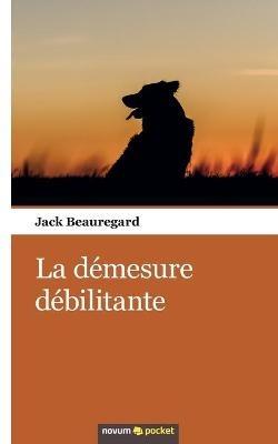 La démesure débilitante - Jack Beauregard - cover