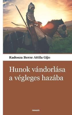 Hunok vándorlása a végleges hazába - Radosza Berze Attila Gijo - cover