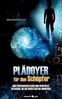 Pladoyer fur den Schoepfer: oder wissenschaftliche und spirituelle Tatsachen, die auf dessen Existenz hinweisen - Waldemar Gajda - cover