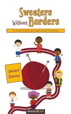 Sweaters Without Borders: A simple hobby can reach across the globe - Jacqui Davey - cover