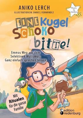 Eine Kugel Schoko bitte! Emmos Weg aus dem Selektiven Mutismus: Ganz einfach sprechen lernen. Mit Ritualen für die ganze Familie. - Aniko Lerch,Daniel Fernández - cover