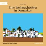 Eine Weihnachtsfeier in Damaskus (Ungekürzt)