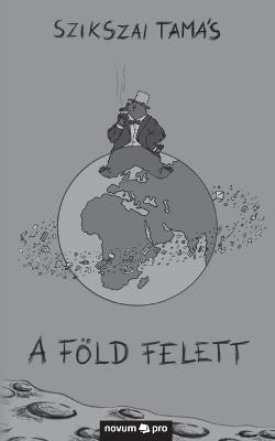 A Föld felett - Szikszai Tamás - cover