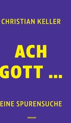 Ach Gott ...: eine Spurensuche - Christian Keller - cover