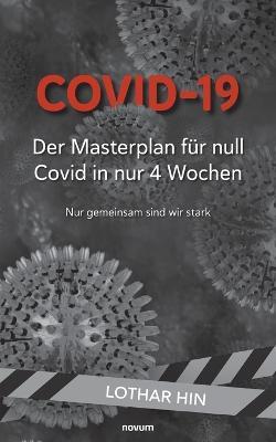 Covid-19 - Der Masterplan für null Covid in nur 4 Wochen: Nur gemeinsam sind wir stark - Lothar Hin - cover