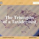 The Triumphs of a Taxidermist (Unabridged)