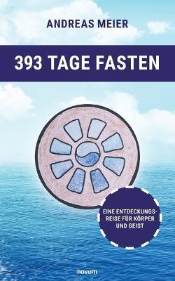 393 Tage Fasten: Eine Entdeckungsreise für Körper und Geist - Andreas Meier - cover