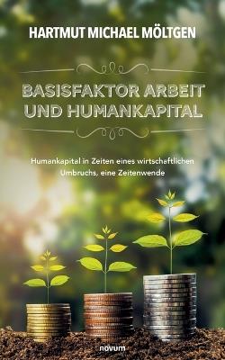 Basisfaktor Arbeit und Humankapital: Humankapital in Zeiten eines wirtschaftlichen Umbruchs, eine Zeitenwende - Hartmut Michael Möltgen - cover