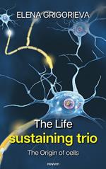 The Life sustaining trio: The Origin of cells