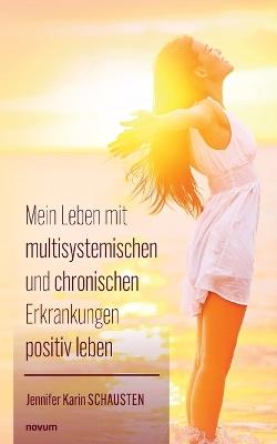 Mein Leben mit multisystemischen und chronischen Erkrankungen positiv leben - Jennifer Karin Schausten - cover