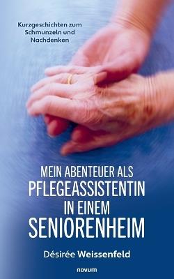 Mein Abenteuer als Pflegeassistentin in einem Seniorenheim: Kurzgeschichten zum Schmunzeln und Nachdenken - Désirée Weissenfeld - cover