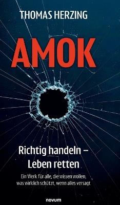 AMOK Richtig handeln - Leben retten: Ein Werk für alle, die wissen wollen, was wirklich schützt, wenn alles versagt - Thomas Herzing - cover