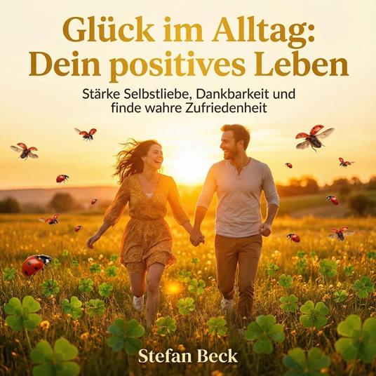 Glück im Alltag - Dein positives Leben