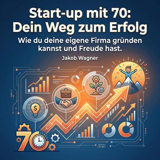 Start-up mit 70: Dein Weg zum Erfolg