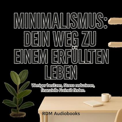 Minimalismus - Dein Weg zu einem erfüllten Leben