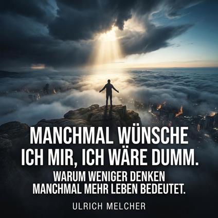 Manchmal wünsche ich mir, ich wäre dumm.