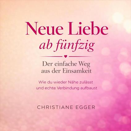 Neue Liebe ab 50 – Der einfache Weg aus der Einsamkeit