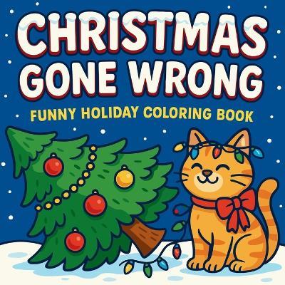 Christmas Gone Wrong - Funny Holiday Coloring Book - Chris Martin - cover