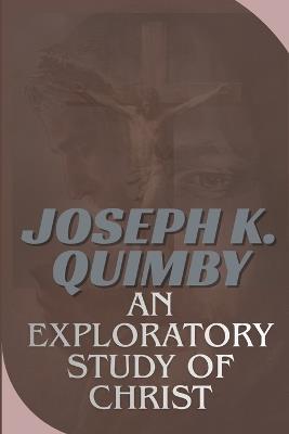 An Exploratory Study of Christ - Joseph K Quimby - cover