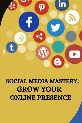 Social Media Mastery: Grow Your Online Presence - Fritz J Ballard - cover