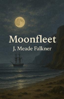 Moonfleet: An Illustrated Edition with Author Biography, Summary and Character Guide - J Meade Falkner - cover