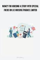 Money for housing A Study with Special Focus on Lic Housing Finance Limited
