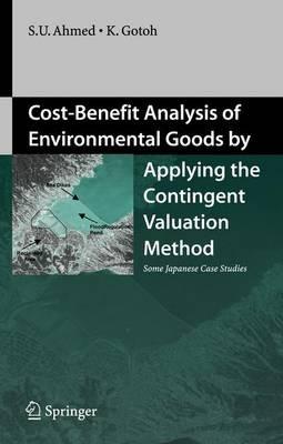 Cost-Benefit Analysis of Environmental Goods by Applying Contingent Valuation Method: Some Japanese Case Studies - Uddin Sarwar Ahmed,Keinosuke Gotoh - cover