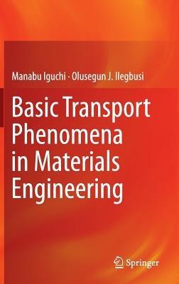 Basic Transport Phenomena in Materials Engineering - Manabu Iguchi,Olusegun J. Ilegbusi - cover