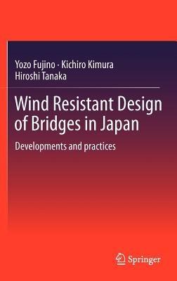 Wind Resistant Design of Bridges in Japan: Developments and practices - Yozo Fujino,Kichiro Kimura,Hiroshi Tanaka - cover