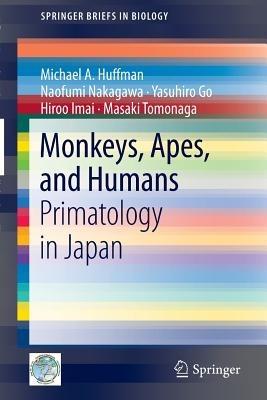 Monkeys, Apes, and Humans: Primatology in Japan - Michael A. Huffman,Naofumi Nakagawa,Yasuhiro Go - cover