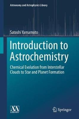 Introduction to Astrochemistry: Chemical Evolution from Interstellar Clouds to Star and Planet Formation - Satoshi Yamamoto - cover