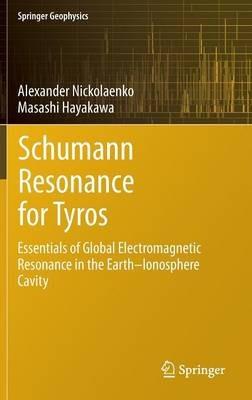 Schumann Resonance for Tyros: Essentials of Global Electromagnetic Resonance in the Earth–Ionosphere Cavity - Alexander Nickolaenko,Masashi Hayakawa - cover