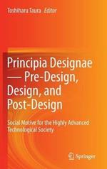 Principia Designae - Pre-Design, Design, and Post-Design: Social Motive for the Highly Advanced Technological Society