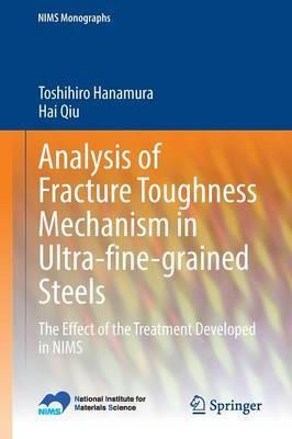 Analysis of Fracture Toughness Mechanism in Ultra-fine-grained Steels: The Effect of the Treatment Developed in NIMS - Toshihiro Hanamura,Hai Qiu - cover