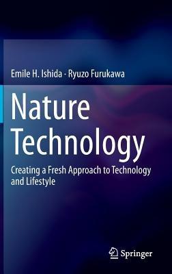 Nature Technology: Creating a Fresh Approach to Technology and Lifestyle - Emile H. Ishida,Ryuzo Furukawa - cover
