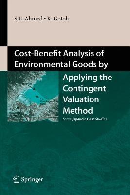 Cost-Benefit Analysis of Environmental Goods by Applying Contingent Valuation Method: Some Japanese Case Studies - Uddin Sarwar Ahmed,Keinosuke Gotoh - cover